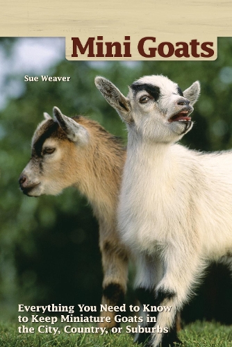 Бумажная книга «Mini-Goats: Everything You Need to Know to Keep Miniature Goats in the City, Country, or Suburbs», автор Сью Уивер - фото №1
