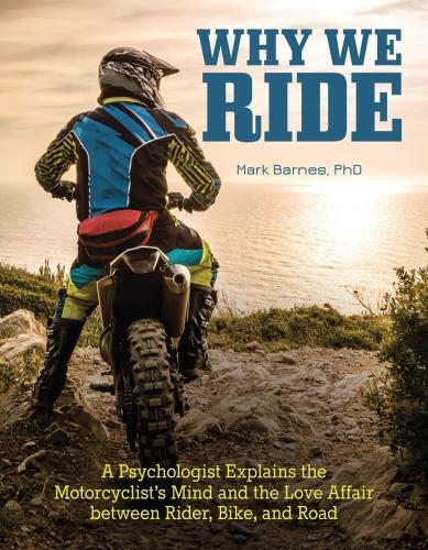 Бумажная книга «Why We Ride: A Psychologist Explains the Motorcyclist's Mind and the Relationship Between Rider, Bike, and Road», автор Марк Барнс - фото №1