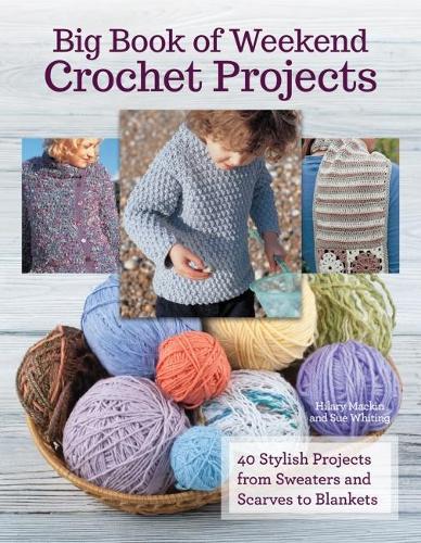Бумажная книга «Big Book of Weekend Crochet Projects: 40 Stylish Projects from Sweaters and Scarves to Blankets», авторов Хилари Макин, Сью Уайтинг - фото №1