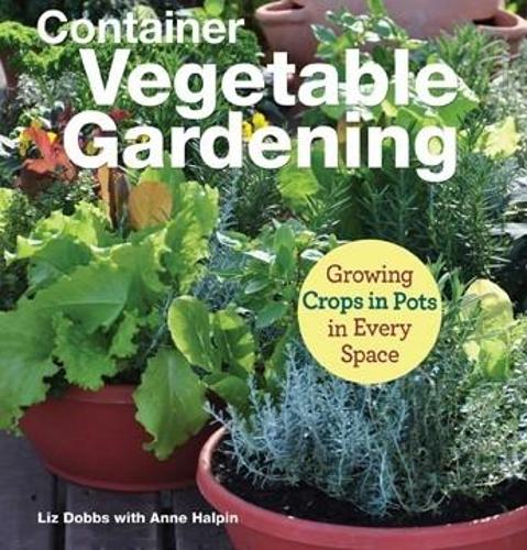 Паперова книга «Container Vegetable Gardening: Growing Crops in Pots in Every Space», авторів Енн Халпін, Ліз Доббс - фото №1