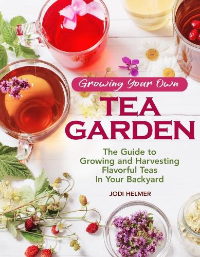 Паперова книга «Growing Your Own Tea Garden: Plants and Plans for Growing and Harvesting Traditional and Herbal Teas», автор Джоді Хелмер - фото №1
