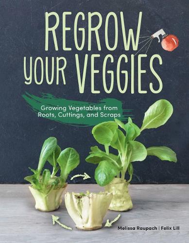 Паперова книга «Regrow Your Veggies: Growing Vegetables from Roots, Cuttings, and Scraps», авторів Фелікс Лілль, Мелісса Раупах - фото №1