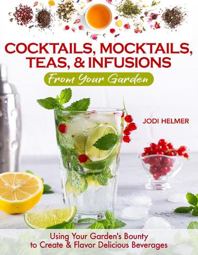 Бумажная книга «Growing Your Own Cocktails, Mocktails, Teas & Infusions: Gardening Tips and How-To Techniques for Making Artisanal Beverages at Home», автор Джоди Хелмер - фото №1