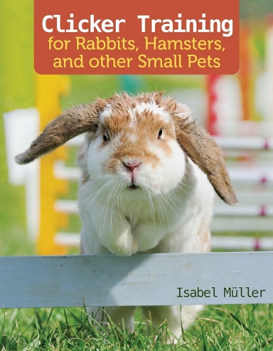 Бумажная книга «Clicker Training for Rabbits, Hamsters, and Other Pets», автор Изабель Мюллер - фото №1