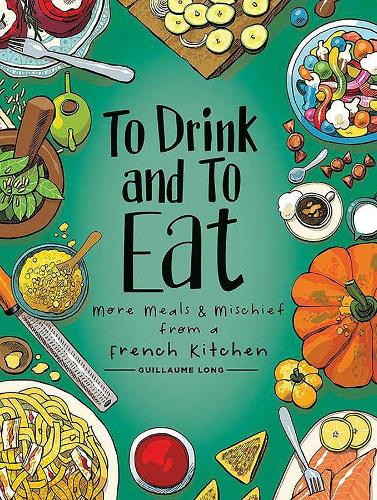 Бумажная книга «To Drink and to Eat Vol. 2: More Meals and Mischief from a French Kitchen», автор Гийом Лонг - фото №1
