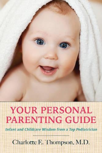 Бумажная книга «Your Personal Parenting Guide: Infant & Childcare Wisdom from a Top Pediatrician», автор Шарлотта Томпсон - фото №1