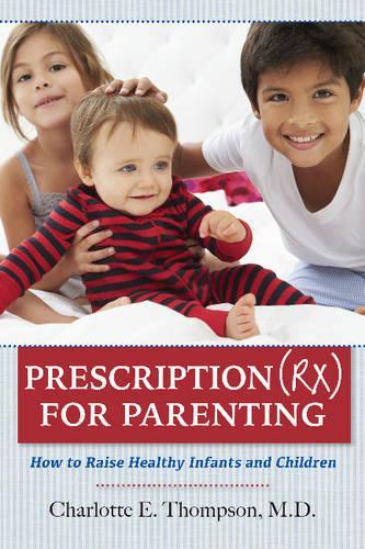 Бумажная книга «Prescription (RX) for Parenting: How to Raise Healthy Infants & Children», автор Шарлотта Томпсон - фото №1