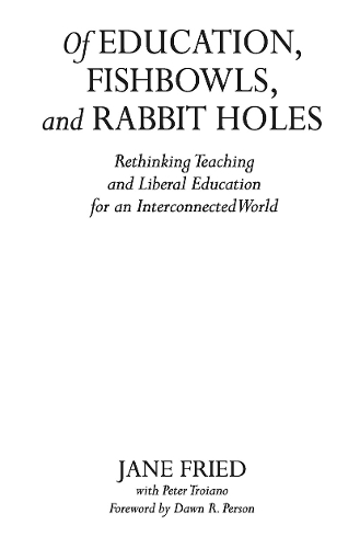 Паперова книга «Of Education, Fishbowls, and Rabbit Holes: Rethinking Teaching and Liberal Education for an Interconnected World», автор Джейн Фрід - фото №1