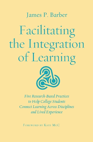 Бумажная книга «Facilitating the Integration of Learning: Five Research-Based Practices to Help College Students Connect Learning Across Disciplines and Lived Experience», автор Джеймс П. Барбер - фото №1