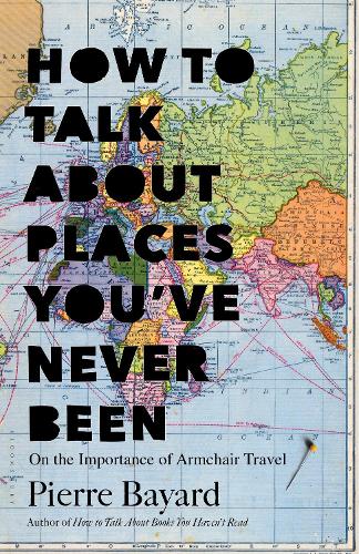 Бумажная книга «How to Talk About Places You've Never Been: On the Importance of Armchair Travel», автор Пьер Байяр - фото №1