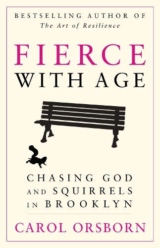 Паперова книга «Fierce with Age: Chasing God and Squirrels in Brooklyn», автор Керол Орсборн - фото №1