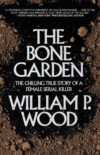Бумажная книга «The Bone Garden: The Chilling True Story of a Female Serial Killer», автор Уильям П. Вуд - фото №1
