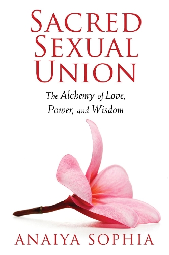 Бумажная книга «Sacred Sexual Union: The Alchemy of Love, Power, and Wisdom», автор Анайя София - фото №1