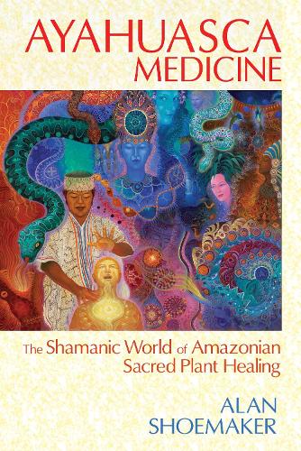 Бумажная книга «Ayahuasca Medicine: The Shamanic World of Amazonian Sacred Plant Healing», автор Алан Шумейкер - фото №1