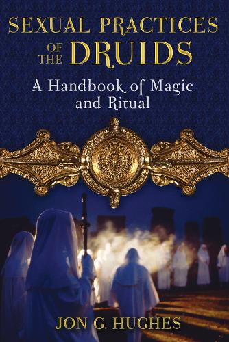 Бумажная книга «Sexual Practices of the Druids: A Handbook of Magic and Ritual», автор Джон Г. Хьюз - фото №1