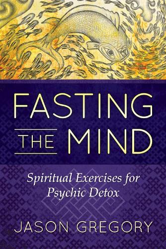 Бумажная книга «Fasting the Mind: Spiritual Exercises for Psychic Detox», автор Джейсон Грегори - фото №1