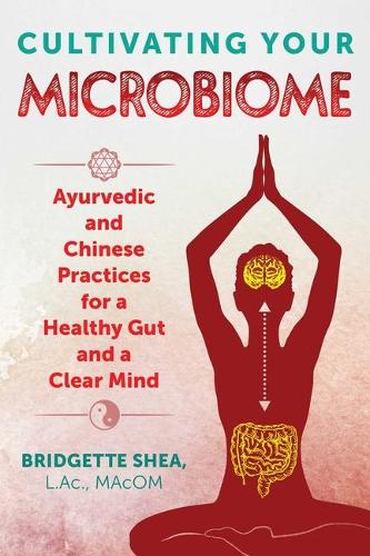 Бумажная книга «Cultivating Your Microbiome: Ayurvedic and Chinese Practices for a Healthy Gut and a Clear Mind», автор Бриджит Ши - фото №1
