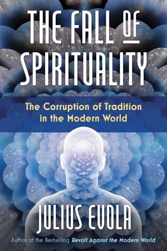 Бумажная книга «The Fall of Spirituality: The Corruption of Tradition in the Modern World», автор Юлиус Эвола - фото №1