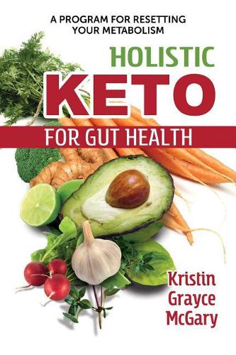 Бумажная книга «Holistic Keto for Gut Health: A Program for Resetting Your Metabolism», автор Кристин Грейс МакГэри - фото №1