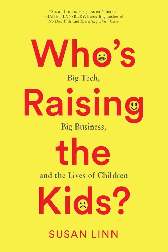 Бумажная книга «Who’s Raising the Kids?: Big Tech, Big Business, and the Lives of Children», автор Сьюзен Линн - фото №1