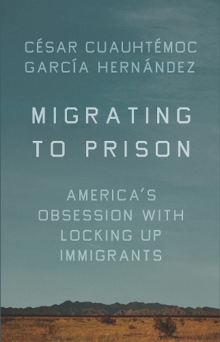 Бумажная книга «Migrating to Prison: America’s Obsession with Locking Up Immigrants», автор Сесар Куаухтемок Гарсия Эрнандес - фото №1
