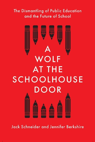 Паперова книга «A Wolf at the Schoolhouse Door: The Dismantling of Public Education and the Future of School», авторів Джек Шнайдер, Дженніфер К. Беркшир - фото №1