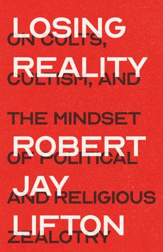 Бумажная книга «Losing Reality: On Cults, Cultism, and the Mindset of Political and Religious Zealotry», автор Роберт Джей Лифтон - фото №1