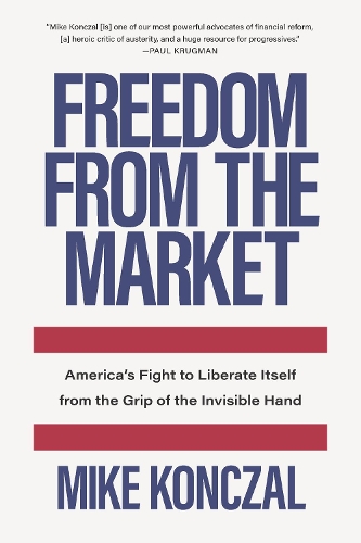 Бумажная книга «Freedom From the Market: America’s Fight to Liberate Itself from the Grip of the Invisible Hand», автор Майк Кончал - фото №1