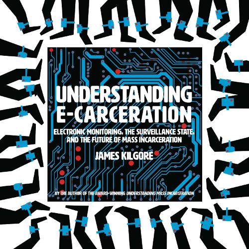 Бумажная книга «Understanding E-Carceration: Electronic Monitoring, the Surveillance State, and the Future of Mass Incarceration», автор Джеймс Килгор - фото №1