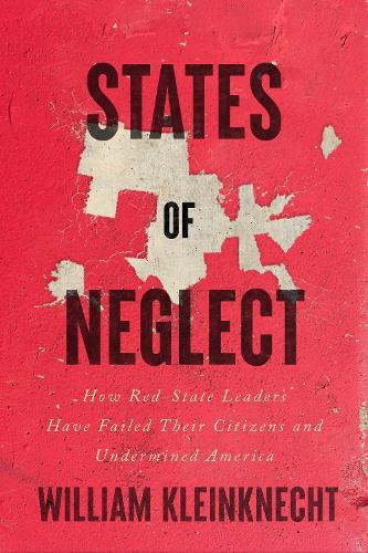 Паперова книга «States of Neglect: How Red-State Leaders Have Failed Their Citizens and Undermined America», автор Вільям Кляйнкнехт - фото №1