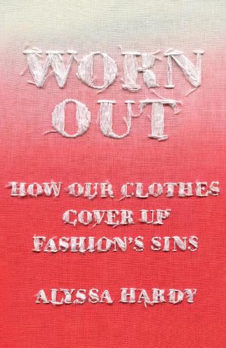 Паперова книга «Worn Out: How Our Clothes Cover Up Fashion’s Sins», автор Алісса Харді - фото №1