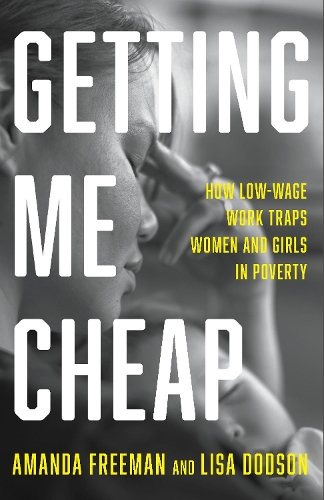 Паперова книга «Getting Me Cheap: How Low Wage Work Traps Women and Girls in Poverty», авторів Аманда Фріман, Ліза Додсон - фото №1