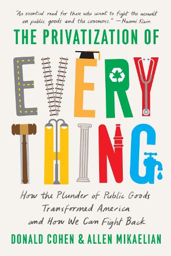 Бумажная книга «The Privatization of Everything: How the Plunder of Public Goods Transformed America and How We Can Fight Back», авторов Аллен Микаэлян, Дональд Коэн - фото №1