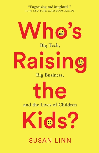 Бумажная книга «Who’s Raising the Kids?: Big Tech, Big Business, and the Lives of Children», автор Сьюзен Линн - фото №1