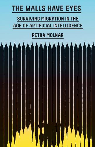 Бумажная книга «The Walls Have Eyes: Surviving Migration in the Age of Artificial Intelligence», автор Петра Молнар - фото №1