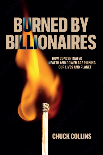 Бумажная книга «Burned by Billionaires: How Concentrated Wealth and Power Are Ruining Our Lives and Planet», автор Чак Коллинз - фото №1