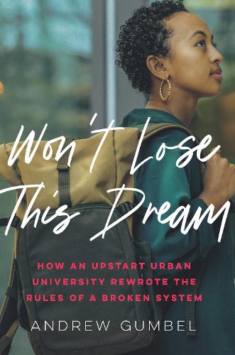 Паперова книга «Won't Lose This Dream: How an Upstart Urban University Rewrote the Rules of a Broken System», автор Ендрю Гумбел - фото №1