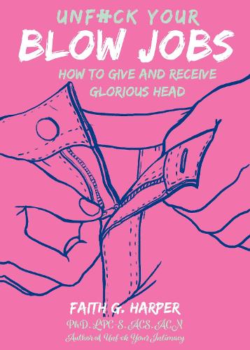 Бумажная книга «Unfuck Your Blow Jobs: How to Give and Receive Glorious Head», автор Фейт Г. Харпер - фото №1