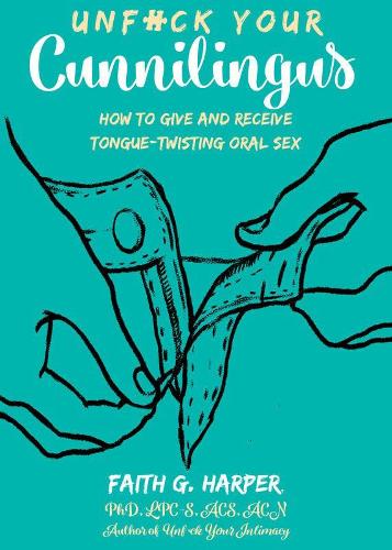 Бумажная книга «Unfuck Your Cunnilingus: How to Give and Receive Tongue-Twisting Oral Sex», автор Фейт Г. Харпер - фото №1