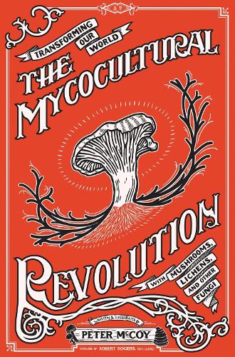 Бумажная книга «The Mycocultural Revolution: Transforming Our World with Mushrooms, Lichens, and Other Fungi», автор Питер Маккой - фото №1