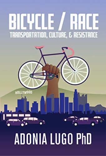 Бумажная книга «Bicycle / Race: Transportation, Culture, & Resistance», автор Адония Луго - фото №1