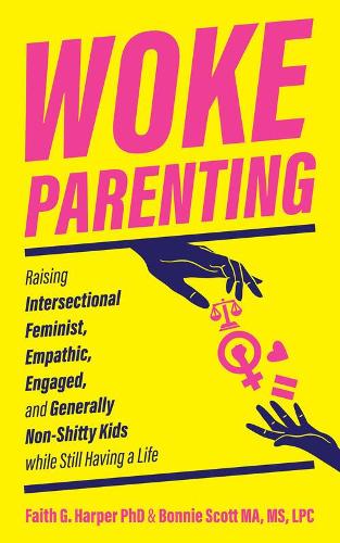 Бумажная книга «Woke Parenting: Raising Intersectional Feminist, Empathic, Engaged, and Generally Non-Shitty Kids while Still Having a Life», автор Фейт Г. Харпер - фото №1