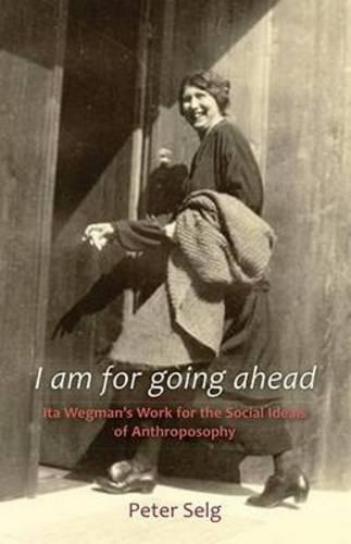 Бумажная книга «I am for Going Ahead: Ita Wegman's Work for the Social Ideals of Anthroposophy», автор Петер Зельг - фото №1