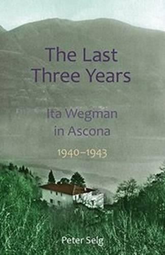 Бумажная книга «The Last Three Years: Ita Wegman in Ascona, 1940-1943», автор Петер Зельг - фото №1