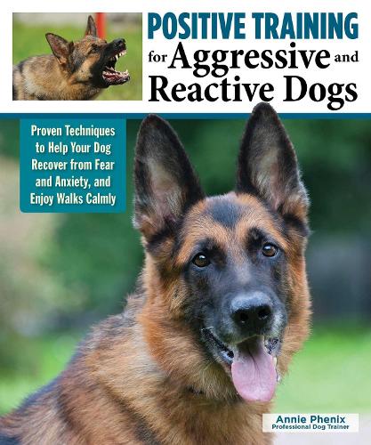 Бумажная книга «Positive Training for Aggressive & Reactive Dogs: Help Your Dog Overcome Fear and Anxiety», автор Энни Феникс - фото №1