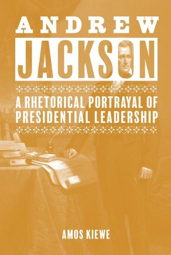 Бумажная книга «Andrew Jackson: A Rhetorical Portrayal of Presidential Leadership», автор Амос Киве - фото №1