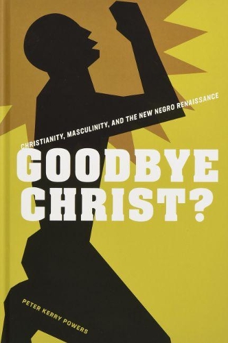 Бумажная книга «Goodbye Christ?: Christianity, Masculinity, and the New Negro Renaissance», автор Питер Керри Пауэрс - фото №1