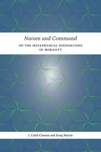 Бумажная книга «Nature and Command: On the Metaphysical Foundations of Morality», авторов Дж. Калеб Клэнтон, Крейг Мартин - фото №1