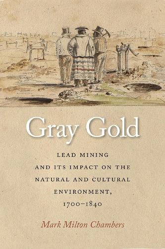 Паперова книга «Gray Gold: Lead Mining and Its Impact on the Natural and Cultural Environment, 1700-1840», автор Марк Чемберс - фото №1