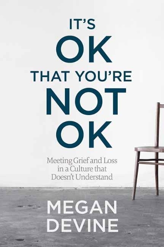 [object Object] «It's OK That You're Not OK: Meeting Grief and Loss in a Culture That Doesn't Understand», автор Меган Девайн - фото №1